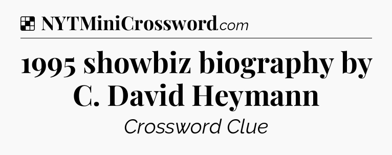 Solution: 1995 showbiz biography by C. David Heymann - NYT Crossword