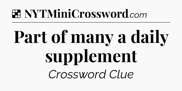 Solution: Part of many a daily supplement - NYT Crossword