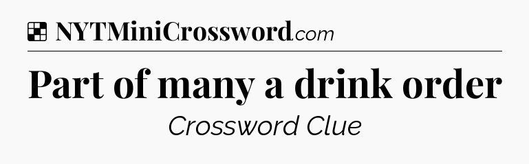 Solution: Part of many a drink order - NYT Crossword