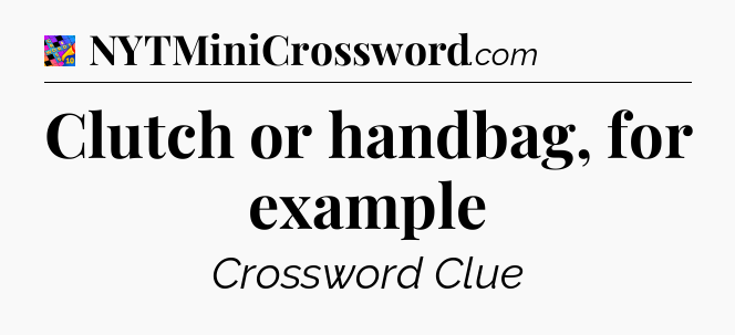 Clutch or handbag, for example Crossword Clue