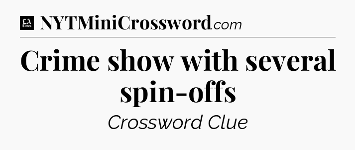 Crime show with several spin-offs - LA Times Crossword
