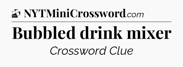 Bubbled drink mixer - Daily Themed Classic Crossword