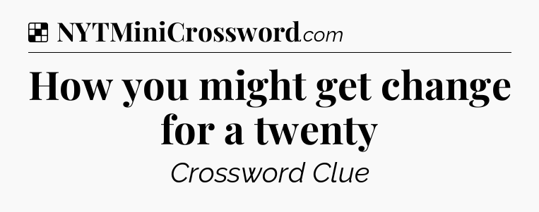 Solution: How you might get change for a twenty - NYT Crossword