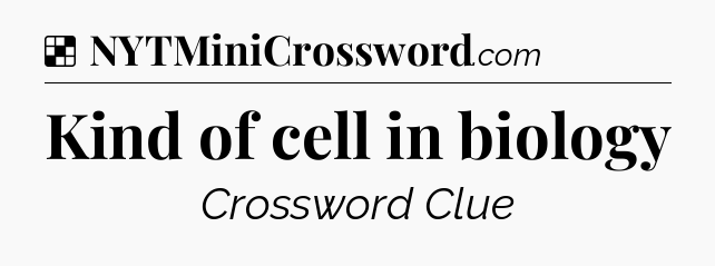 Solution: Kind of cell in biology - NYT Crossword