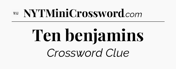Ten benjamins - WSJ Crossword