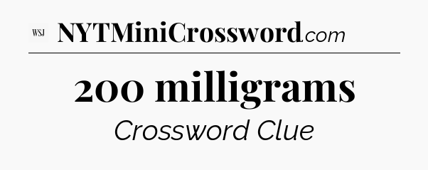 200 milligrams - WSJ Crossword