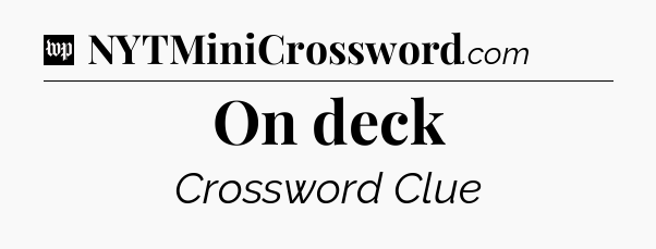 On deck Crossword Clue