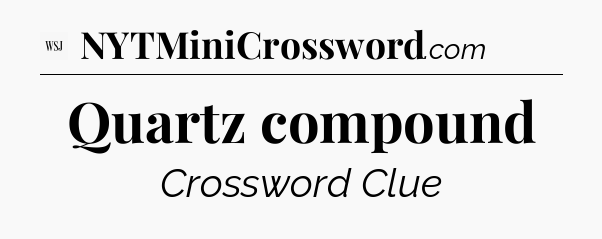 Quartz compound - WSJ Crossword