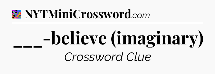 ___-believe (imaginary) Crossword Clue