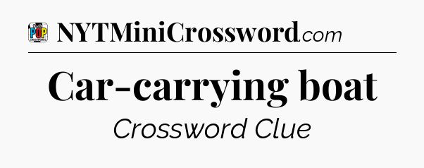 Car-carrying boat Crossword Clue