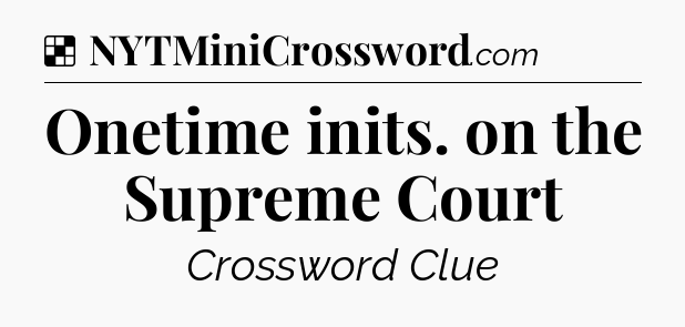 Solution: Onetime inits. on the Supreme Court - NYT Crossword