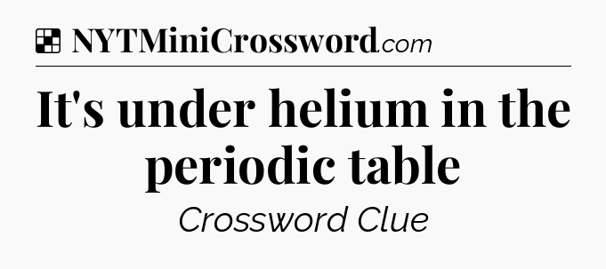 Solution: It's under helium in the periodic table - NYT Crossword