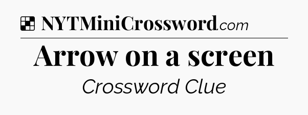 Solution: Arrow on a screen - NYT Crossword