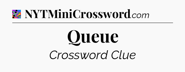 Queue Crossword Clue