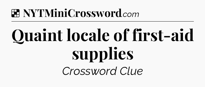 Solution: Quaint locale of first-aid supplies - NYT Crossword
