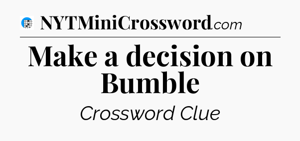 Make a decision on Bumble Crossword Clue