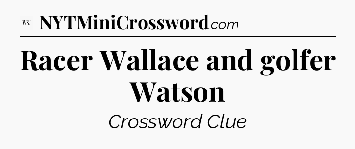 Racer Wallace and golfer Watson - WSJ Crossword