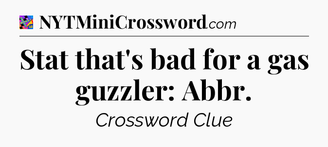 Stat that's bad for a gas guzzler: Abbr Crossword Clue