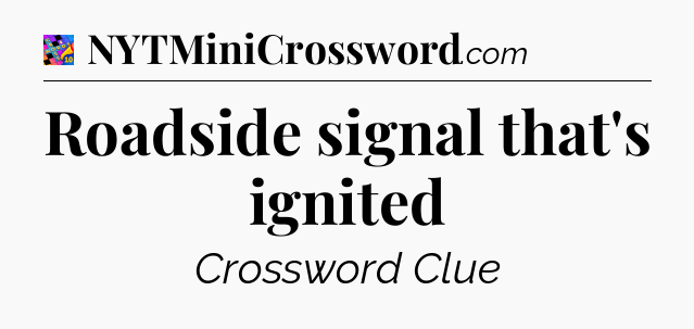 Roadside signal that's ignited Crossword Clue