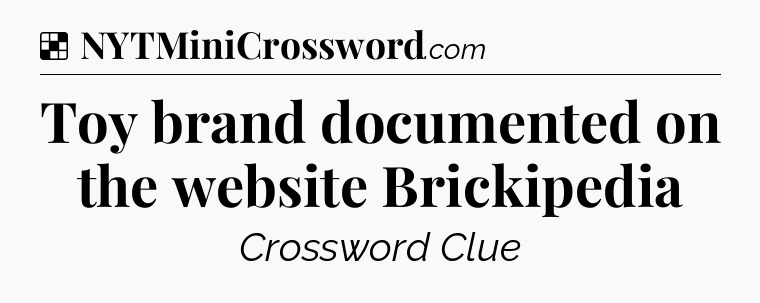 Solution: Toy brand documented on the website Brickipedia - NYT Crossword