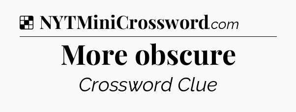 Solution: More obscure - NYT Crossword