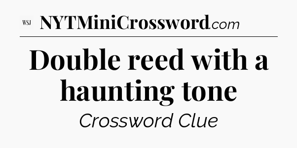 Double reed with a haunting tone - WSJ Crossword