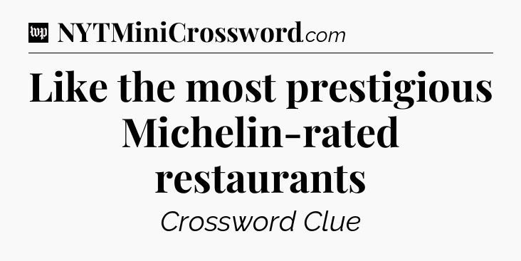 Like the most prestigious Michelin-rated restaurants Crossword Clue