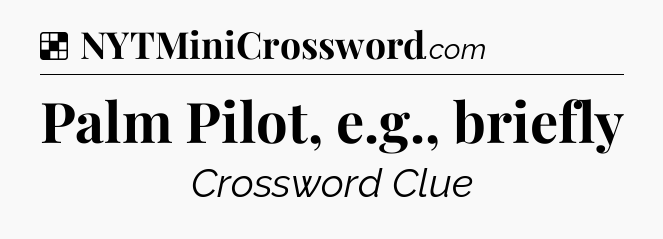 Solution: Palm Pilot, e.g., briefly - NYT Crossword