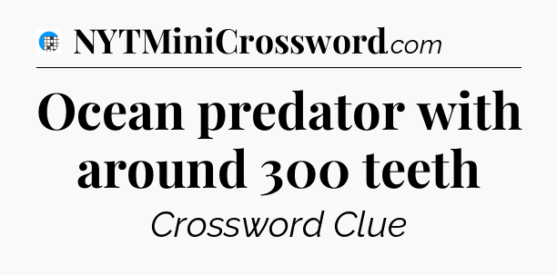 Ocean predator with around 300 teeth Crossword Clue