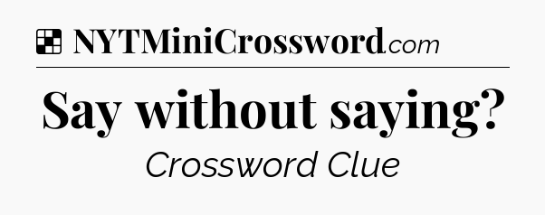 Solution: Say without saying - NYT Crossword