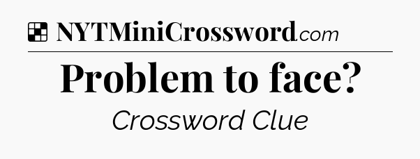 Solution: Problem to face - NYT Crossword