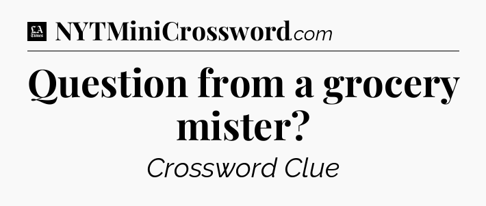 Question from a grocery mister - LA Times Crossword