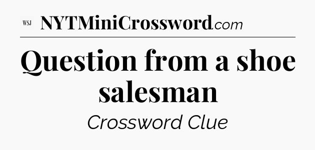 Question from a shoe salesman - WSJ Crossword