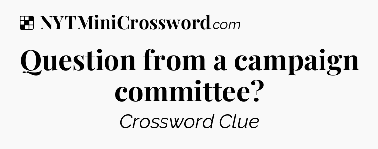 Solution: Question from a campaign committee - NYT Crossword