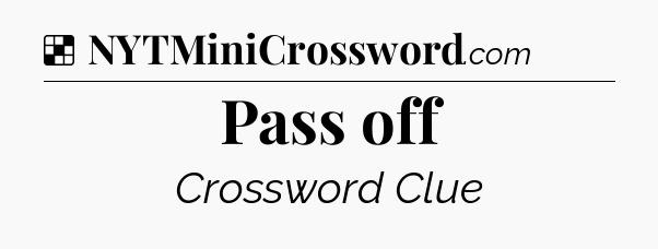 Solution: Pass off - NYT Crossword
