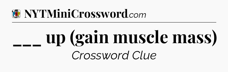 ___ up (gain muscle mass) Crossword Clue