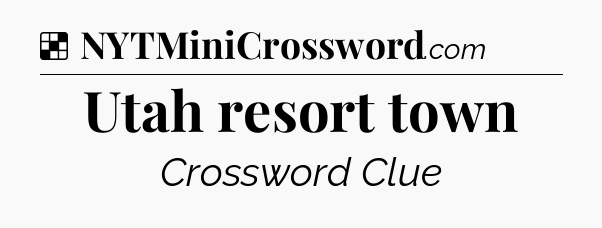 Solution: Utah resort town - NYT Crossword