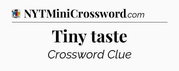 Tiny taste Crossword Clue