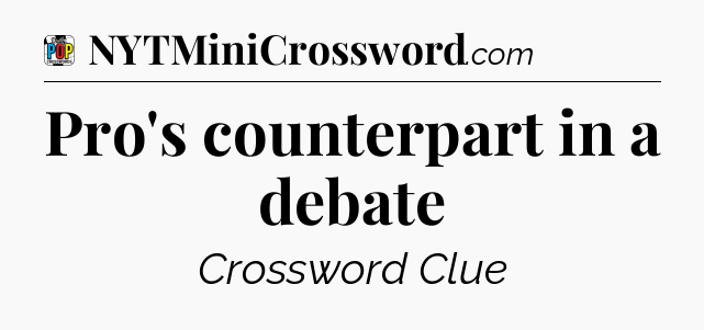 Pro's counterpart in a debate Crossword Clue