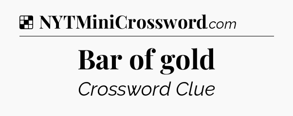 Solution: Bar of gold - NYT Crossword