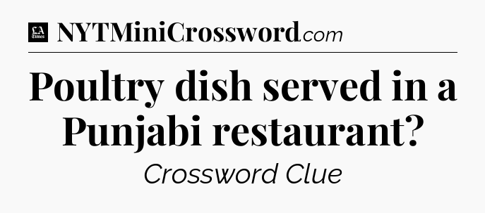 Poultry dish served in a Punjabi restaurant - LA Times Crossword