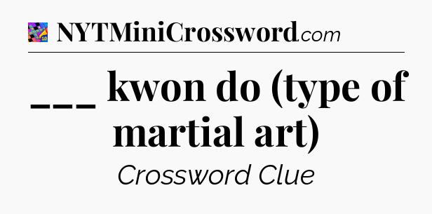 ___ kwon do (type of martial art) Crossword Clue