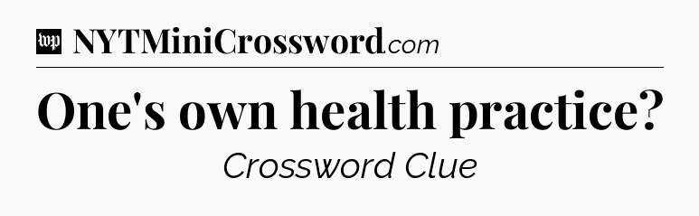 One's own health practice Crossword Clue