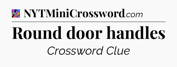 Round door handles Crossword Clue