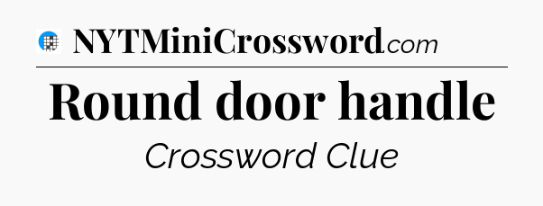 Round door handle Crossword Clue