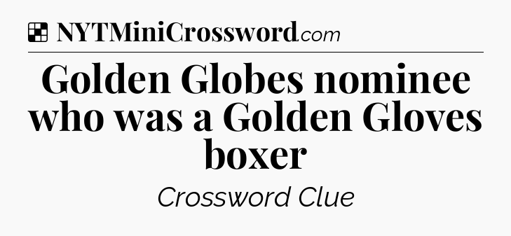 Solution: Golden Globes nominee who was a Golden Gloves boxer - NYT Crossword
