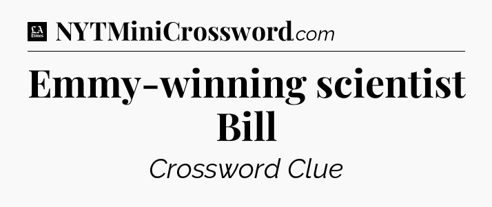 Emmy-winning scientist Bill - LA Times Crossword
