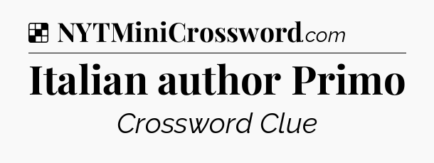 Solution: Italian author Primo - NYT Crossword