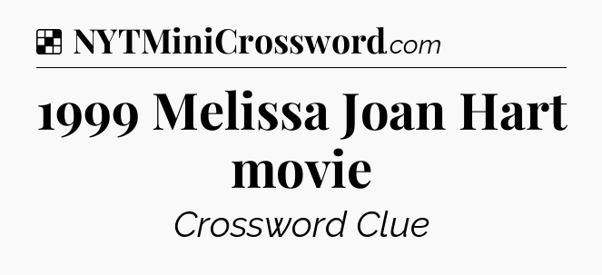 Solution: 1999 Melissa Joan Hart movie - NYT Crossword