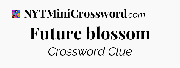 Future blossom Crossword Clue